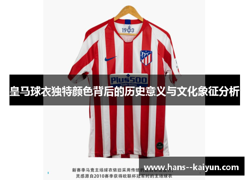 皇马球衣独特颜色背后的历史意义与文化象征分析 皇马球衣独特颜色背后的历史意义与文化象征分析
