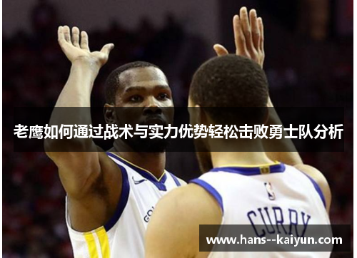 老鹰如何通过战术与实力优势轻松击败勇士队分析 老鹰如何通过战术与实力优势轻松击败勇士队分析