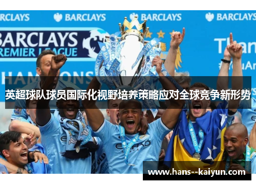 英超球队球员国际化视野培养策略应对全球竞争新形势