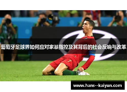 葡萄牙足球界如何应对家暴指控及其背后的社会反响与改革