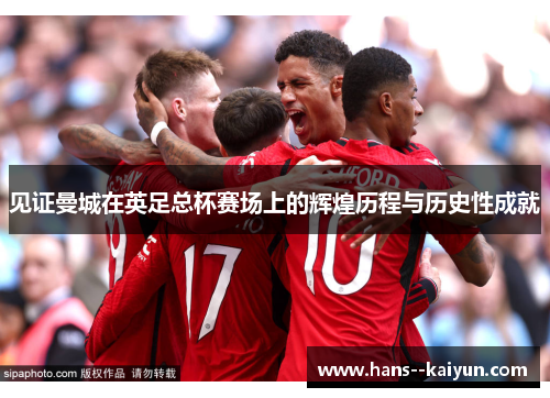 见证曼城在英足总杯赛场上的辉煌历程与历史性成就