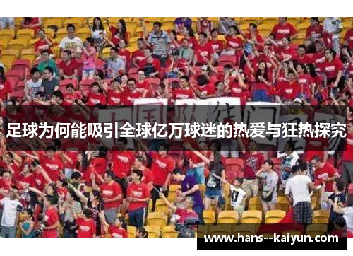 足球为何能吸引全球亿万球迷的热爱与狂热探究 足球为何能吸引全球亿万球迷的热爱与狂热探究