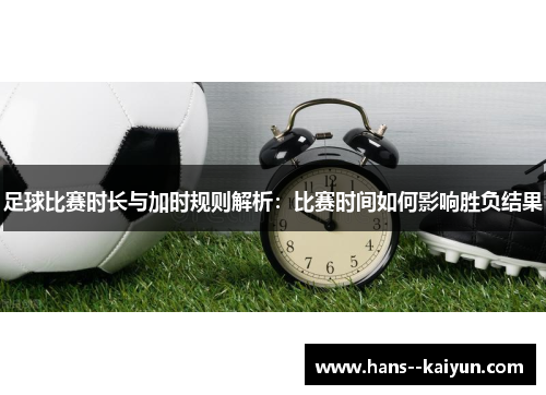 足球比赛时长与加时规则解析：比赛时间如何影响胜负结果