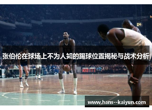 张伯伦在球场上不为人知的踢球位置揭秘与战术分析