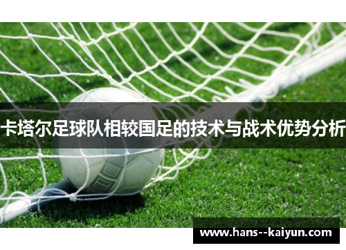 卡塔尔足球队相较国足的技术与战术优势分析