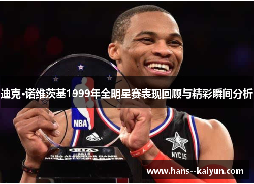 迪克·诺维茨基1999年全明星赛表现回顾与精彩瞬间分析