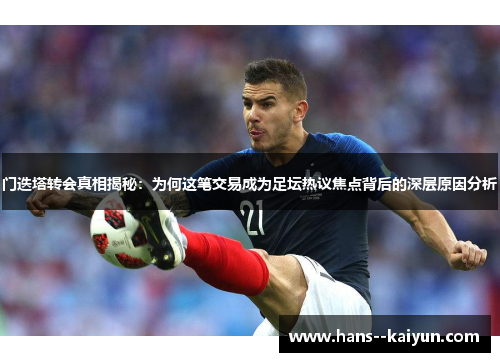 门迭塔转会真相揭秘：为何这笔交易成为足坛热议焦点背后的深层原因分析