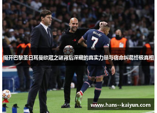 揭开巴黎圣日耳曼欧冠之谜背后深藏的真实力量与宿命纠葛终极真相 揭开巴黎圣日耳曼欧冠之谜背后深藏的真实力量与宿命纠葛终极真相