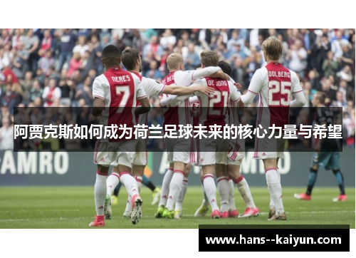 阿贾克斯如何成为荷兰足球未来的核心力量与希望 阿贾克斯如何成为荷兰足球未来的核心力量与希望