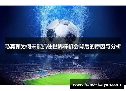 马其顿为何未能抓住世界杯机会背后的原因与分析 马其顿为何未能抓住世界杯机会背后的原因与分析