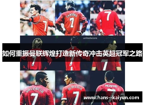 如何重振曼联辉煌打造新传奇冲击英超冠军之路