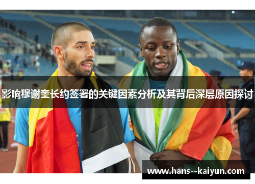 影响穆谢奎长约签署的关键因素分析及其背后深层原因探讨