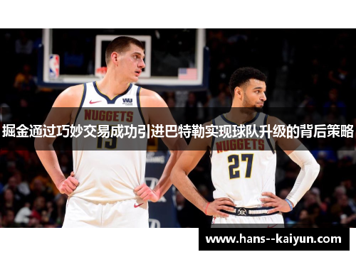 掘金通过巧妙交易成功引进巴特勒实现球队升级的背后策略