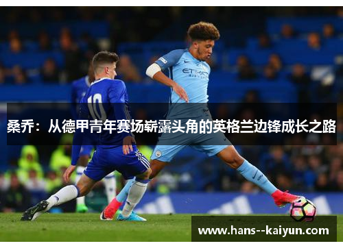 桑乔:从德甲青年赛场崭露头角的英格兰边锋成长之路 桑乔:从德甲青年赛场崭露头角的英格兰边锋成长之路