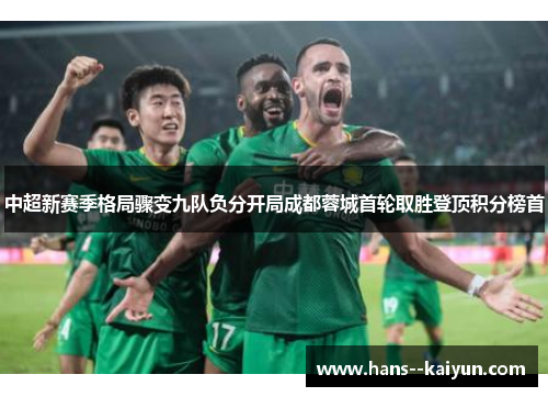 中超新赛季格局骤变九队负分开局成都蓉城首轮取胜登顶积分榜首