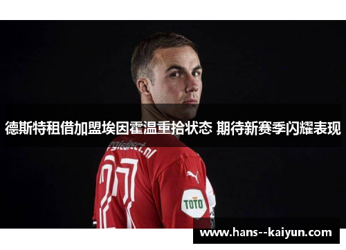 德斯特租借加盟埃因霍温重拾状态 期待新赛季闪耀表现 德斯特租借加盟埃因霍温重拾状态 期待新赛季闪耀表现