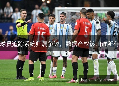 球员追踪系统归属争议,数据产权该归谁所有 球员追踪系统归属争议,数据产权该归谁所有