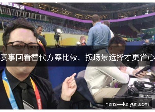 赛事回看替代方案比较，按场景选择才更省心